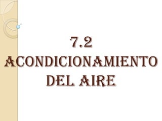 7.2
ACONDICIONAMIENTO
DEL AIRE
 