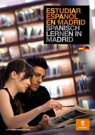 ESTUDIAR
ESPAÑOL
EN MADRID
Spanisch
lernen in
Madrid

+info: www.esmadrid.com

 