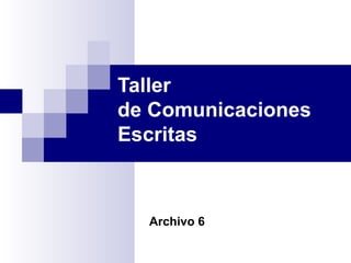 Taller
de Comunicaciones
Escritas



  Archivo 6
 