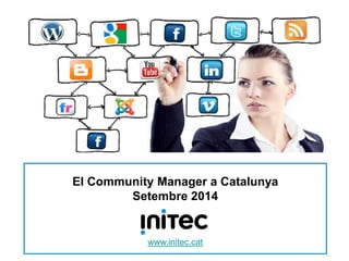 1 
El Community Manager a Catalunya 
Setembre 2014 
www.initec.cat 
 