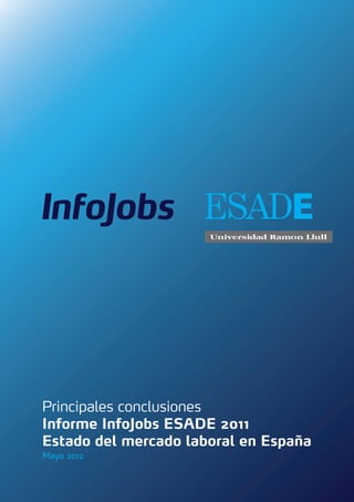 Principales conclusiones
Informe InfoJobs ESADE 2011
Estado del mercado laboral en España
Mayo 2012
 