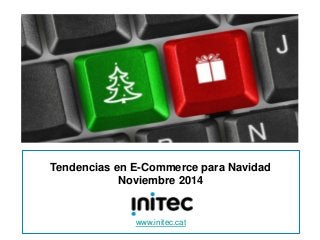 1 
Tendencias en E-Commerce para Navidad 
Noviembre 2014 
www.initec.cat 
 