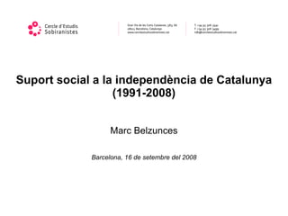 Suport social a la independència de Catalunya
                  (1991-2008)


                   Marc Belzunces

             Barcelona, 16 de setembre del 2008
 