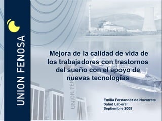 Emilia Fernandez de Navarrete Salud Laboral Septiembre 2008 Mejora de la calidad de vida de los trabajadores con trastornos del sueño con el apoyo de nuevas tecnologías 