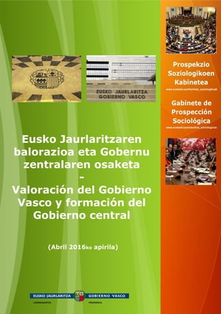 (Abril 2016ko apirila)
Eusko Jaurlaritzaren
balorazioa eta Gobernu
zentralaren osaketa
-
Valoración del Gobierno
Vasco y formación del
Gobierno central
 