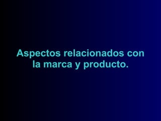 Aspectos relacionados con la marca y producto. 