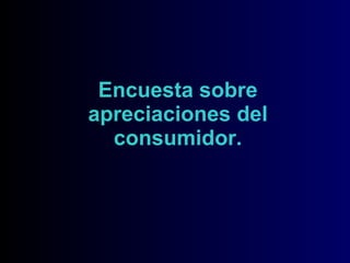 Encuesta sobre apreciaciones del consumidor. 