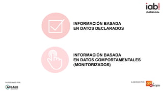 #IABMobile
ELABORADO POR:PATROCINADO POR:
INFORMACIÓN BASADA
EN DATOS DECLARADOS
INFORMACIÓN BASADA
EN DATOS COMPORTAMENTA...