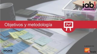 #IABMobile
ELABORADO POR:PATROCINADO POR:
Objetivos y metodología
ELABORADO POR:PATROCINADO POR:
#IABMobile
 