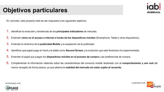 #IABMobile
ELABORADO POR:PATROCINADO POR:
En concreto, este proyecto trata de dar respuesta a los siguientes objetivos:
1....