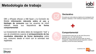 #IABMobile
ELABORADO POR:PATROCINADO POR:
GfK y nPeople ofrecen a IAB Spain y la Comisión de
Mobile información relevante ...