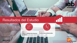 #IABMobile
ELABORADO POR:PATROCINADO POR:
Resultados del Estudio
Bloque 2.
Tendencias profesionales
Bloque 1.
Usos y hábit...