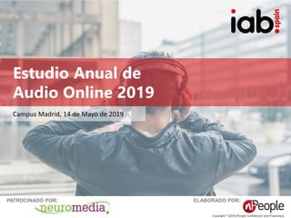 Copyright ® 2019 nPeople Confidential and Proprietary
#IABEstudioAudio
PATROCINADO POR: ELABORADO POR:
Estudio Anual de
Audio Online 2019
Campus Madrid, 14 de Mayo de 2019
 