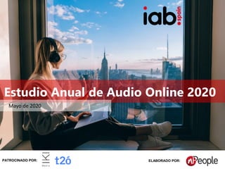 #IABEstudioAudio
Patrocina: Elabora:
Estudio Anual de Audio Online 2020
Mayo de 2020
PATROCINADO POR: ELABORADO POR:
 