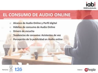 #IABEstudioAudio
Patrocina: Elabora:
o Alcance de Audio Online y Perfil digital
o Hábitos de consumo de Audio Online
o Dri...