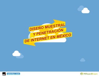 DISEÑO MUESTRAL
DE INTERNET EN MÉXICOY PENETRACIÓN
 