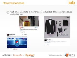 #IABestudioMarcas
Recomendaciones
Real time: vincularte a momentos de actualidad: Hitos conmemorativos,
tendencias, etc.
 