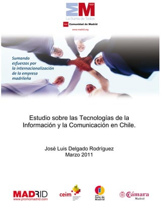 Estudio sobre las Tecnologías de la
Información y la Comunicación en Chile.
José Luis Delgado Rodríguez
Marzo 2011
 
