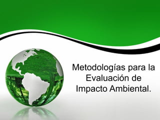 Metodologías para la
Evaluación de
Impacto Ambiental.
 