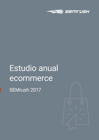 Estudio anual
ecommerce
SEMrush 2017
 