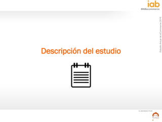 EstudioAnualdeeCommerce2016
3
#IABecommerce
ELABORADO POR:
Descripción del estudio
 