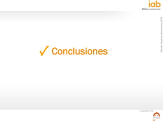 EstudioAnualdeeCommerce2016
53
#IABecommerce
ELABORADO POR:
Conclusiones
 