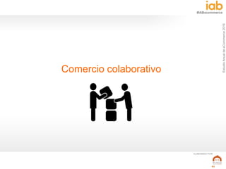 EstudioAnualdeeCommerce2016
41
#IABecommerce
ELABORADO POR:
Comercio colaborativo
 