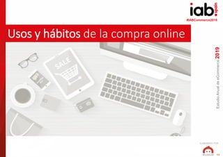 ELABORADO POR:
#IABeCommerce2018
EstudioAnualdeeCommerce2019
13
Usos y hábitos de la compra online
(www.freepik.es)
#IABCo...