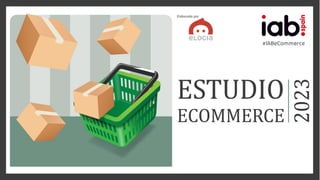 ELABORADO POR:
Estudio
Anual
Ecommerce
2023
#IABeCommerce
 