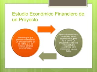 Estudio Económico Financiero de
un Proyecto
Metodología que
permite establecer si
un proyecto como tal
es viable, y si es
...