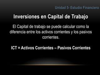 3
El Capital de trabajo se puede calcular como la
diferencia entre los activos corrientes y los pasivos
corrientes.
ICT = Activos Corrientes – Pasivos Corrientes
 