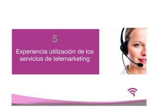 5
Experiencia utilización de los
 servicios de telemarketing
 