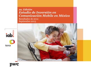 2a. Edición

Estudio de Inversión en
Comunicación Mobile en México
Resultados de 2012
Septiembre 2013

www.gettyimageslatam.com

 