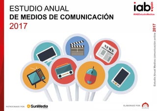 #IABEstudioMedios
ELABORADO POR:
PATROCINADO POR:
EstudioAnualMedioscomunicaciónonline2017
ESTUDIO ANUAL
DE MEDIOS DE COMUNICACIÓN
2017
 