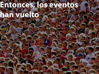 Entonces, los eventos
han vuelto
 