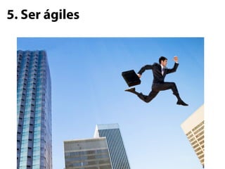 5. Ser ágiles
 