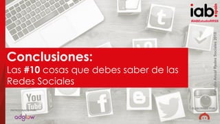 #IABEstudioRRSS
EstudioAnualRedesSociales2018
ELABORADO POR:PATROCINADO POR:
53
#IABEstudioRRSS
EstudioAnualRedesSociales2018
ELABORADO POR:
PATROCINADO POR:
(hocus-focus / Getty Images)
Conclusiones:
Las #10 cosas que debes saber de las
Redes Sociales
 