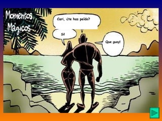 Si! Que guay!  Cari, ¿te has peído?   