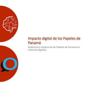Impacto digital de los Papeles de
Panamá
Audiencia e impacto de los Papeles de Panamá en
entornos digitales
 