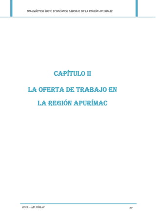 DIAGNÓSTICO SOCIO ECONÓMICO LABORAL DE LA REGIÓN APURÍMAC 
OSEL - APURÍMAC 
27 
CAPÍTULO II 
LA OFERTA DE TRABAJO EN LA REGIÓN APURÍMAC 
 