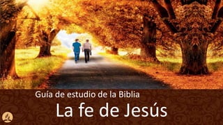 Guía de estudio de la Biblia
La fe de Jesús
 