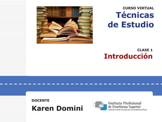 LOGO
DOCENTE
Karen Domini
CURSO VIRTUAL
Técnicas
de Estudio
CLASE 1
Introducción
 