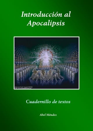 Introducción al
  Apocalipsis




 Cuadernillo de textos

       Abel Méndez
 