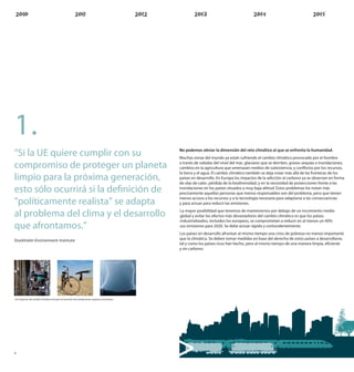 1.
“Si la UE quiere cumplir con su                                                                           No podemos obviar la dimensión del reto climático al que se enfrenta la humanidad.
                                                                                                          Muchas zonas del mundo ya están sufriendo el cambio climático provocado por el hombre

compromiso de proteger un planeta                                                                         a través de subidas del nivel del mar, glaciares que se derriten, graves sequías e inundaciones,
                                                                                                          cambios en la agricultura que amenazan medios de subsistencia, y con ictos por los recursos,
                                                                                                          la tierra y el agua. El cambio climático también se deja notar más allá de las fronteras de los
limpio para la próxima generación,                                                                        países en desarrollo. En Europa los impactos de la adicción al carbono ya se observan en forma
                                                                                                          de olas de calor, pérdida de la biodiversidad, y en la necesidad de protecciones frente a las
esto sólo ocurrirá si la de nición de                                                                     inundaciones en los países situados a muy baja altitud. Estos problemas los notan más
                                                                                                          precisamente aquellas personas que menos responsables son del problema, pero que tienen

”políticamente realista” se adapta                                                                        menos acceso a los recursos y a la tecnología necesaria para adaptarse a las consecuencias
                                                                                                          y para actuar para reducir las emisiones.

al problema del clima y el desarrollo                                                                     La mayor posibilidad que tenemos de mantenernos por debajo de un incremento medio
                                                                                                          global y evitar los efectos más devastadores del cambio climático es que los países
                                                                                                          industrializados, incluidos los europeos, se comprometan a reducir en al menos un 40%
que afrontamos.”                                                                                          sus emisiones para 2020. Se debe actuar rápida y contundentemente.
                                                                                                          Los países en desarrollo afrontan al mismo tiempo una crisis de pobreza no menos importante
Stockholm Environment Institute                                                                           que la climática. Se deben tomar medidas en base del derecho de estos países a desarrollarse,
                                                                                                          tal y como los países ricos han hecho, pero al mismo tiempo de una manera limpia, e ciente
                                                                                                          y sin carbono.
                                                                               © Jerry Horn, Dreamstime
                                       © Prakash Hatvalne
© Partha Pal




Los impactos del cambio climático incluyen el aumento de inundaciones, sequías y tormentas.




4
                                                                                                          >
 