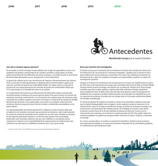 Antecedentes
                                                                                                                                                      Movilizando Europa por la Justicia Climática


¿Por qué se excluyen algunas opciones?                                                                           Áreas que necesitan más investigación.
En el estudio se retira la energía nuclear debido a los riesgos de seguridad así como a los                      El estudio se basa en la estimación de las emisiones en función de la producción dentro de
problemas de gestión y almacenaje de los residuos nucleares a largo plazo y al riesgo                            los límites de la UE. Se excluyen las “emisiones integradas”, aquellas que se producen fuera
potencial de fomentar la proliferación de armas nucleares. La energía nuclear es una fuente                      para la fabricación de los productos consumidos en Europa. Esto subestima seriamente las
de electricidad demasiado cara en comparación a otras alternativas.                                              emisiones de las cuales los ciudadanos Europeos son responsables y podrían ser objeto de
                                                                                                                 investigación posterior.
La quema de carbono junto a los mecanismos de Captura y Almacenamiento de Carbono
(CCS) se excluyen al estar garantizada su rápida puesta en marcha dada la urgencia de                            Aunque se excluyen los mecanismos de compensación se incluye una medida externa a partir
retirar las centrales de quema de combustibles fósiles. Un riesgo mayor es el de que la                          de 2030, que es la importación de energía solar procedente del norte de África y Oriente Medio.
promesa de una nueva generación de centrales de quema de combustibles fósiles que                                Aunque merece la pena investigar esta opción por su potencial, Amigos de la Tierra Europa
CCS y que atrapen a la sociedad de nuevo en el carbono.                                                          considera que sólo se debe explotar si genera ante todo su ciente energía y bene cios
                                                                                                                 para la población local. Se debe evitar que este tipo de proyectos a gran escala genere los
La compensación de emisiones por Mecanismos de Desarrollo Limpio se excluye del
                                                                                                                 problemas de corrupción asociados históricamente con el petróleo, las hidroeléctricas, etc.
escenario porque constituye una excusa para los países ricos para no hacer los recortes de
                                                                                                                 Las opciones de aumentar la producción de energía solar en la Europa mediterránea deben
emisiones necesarios internamente. Los mecanismos de compensación de emisiones están
                                                                                                                 ser también consideradas.
retrasando los cambios urgentes necesarios en Europa. La mayoría de los proyectos de MDL
del protocolo de Kyoto no son adicionales, y por tanto no consiguen reducciones de                               En el área de gestión de residuos el estudio se centra en los bene cios climáticos de evitar
emisiones. Muchos proyectos tienen efectos sociales y ambientales devastadores en los                            que la materia biodegradable como el papel o restos orgánicos acabe en basureros. En la
países pobres.                                                                                                   mayoría de los casos el reciclaje es bene cioso porque se evitan las emisiones asociadas con
                                                                                                                 la extracción y procesamiento de materias primas. Sin embargo en muchos casos dichas
Los agrocombustibles de primera generación no guran en este escenario dado que
                                                                                                                 emisiones ocurren fuera de la UE, por ejemplo las plantas de aluminio. Como ya se ha
la mayoría de los estudios concluyen que aumentan las emisiones, sobre todo teniendo
                                                                                                                 mencionado esas emisiones no se tienen en cuenta por parte del SEI. Para poder reducir las
en cuenta las emisiones derivadas de los cambios de uso del suelo. También se excluyen
                                                                                                                 emisiones globales los gobiernos europeos deben centrarse en reducir residuos y maximizar
los de segunda generación porque es un término que agrupa varias tecnologías
                                                                                                                 el reciclaje.
potenciales, que necesitan valorarse caso por caso. Además su uso plantea ciertas
cuestiones en relación con la sostenibilidad de la materia prima, las implicaciones que                          En cuanto a la agricultura, el estudio no examina los bene cios climáticos de las prácticas
conlleva el uso del suelo y la viabilidad económica de su uso a gran escala.                                     de la agricultura ecológica y no incluye las emisiones integradas de las actividades ganaderas
                                                                                                                 ni la alimentación (principalmente soja)
2   Schneider, Lambert (2007). Is the CDM fulfilling its environmental and sustainable development objectives?




                                                                                                                                                                                                                7
 