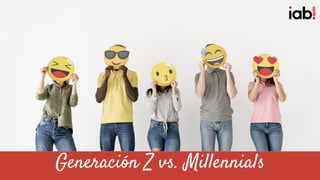 #IABEstudioRRSS
Generación Z vs. Millennials
 