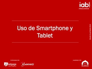 #IABestudioMobile
EstudioAnualMobile2016
PATROCINADO POR:
ELABORADO POR:
10
#IABestudioMobile
EstudioAnualMobile2016
Uso de Smartphone y
Tablet
PATROCINADO POR: ELABORADO POR:
 