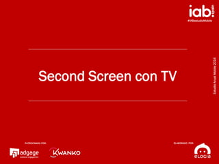 #IABestudioMobile
EstudioAnualMobile2016
PATROCINADO POR:
ELABORADO POR:
16
#IABestudioMobile
EstudioAnualMobile2016
Second Screen con TV
PATROCINADO POR: ELABORADO POR:
 