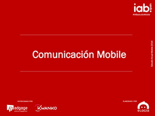 #IABestudioMobile
EstudioAnualMobile2016
PATROCINADO POR:
ELABORADO POR:
18
#IABestudioMobile
EstudioAnualMobile2016
Comunicación Mobile
PATROCINADO POR: ELABORADO POR:
 