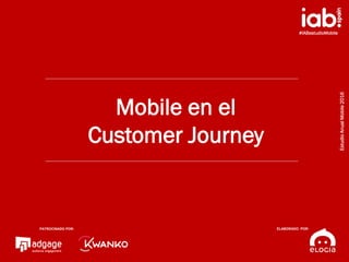 #IABestudioMobile
EstudioAnualMobile2016
PATROCINADO POR:
ELABORADO POR:
20
#IABestudioMobile
EstudioAnualMobile2016
Mobile en el
Customer Journey
PATROCINADO POR: ELABORADO POR:
 
